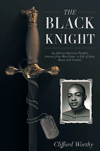 The Black Knight: An African-American Family's Journey from West Point-a Life of Duty, Honor and Country