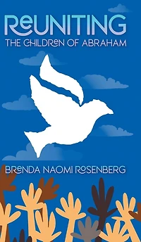 Reuniting The Children of Abraham: Sacred Story that Calls Jews, Christians and Muslims to Peace