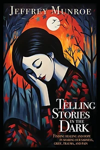 Telling Stories the Dark: Finding healing and hope sharing our sadness, grief, trauma, pain