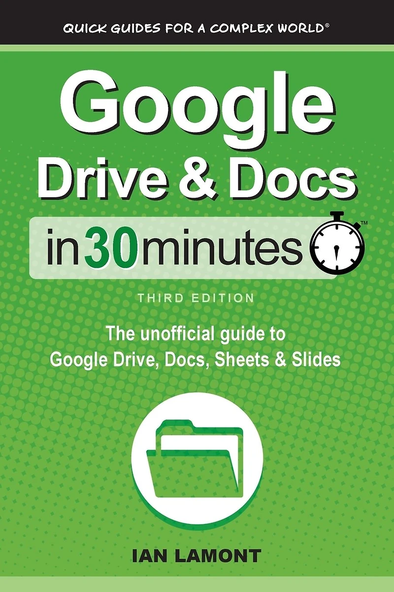Google Drive & Docs 30 Minutes: The unofficial guide to Drive, Docs, Sheets Slides
