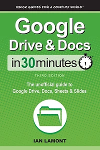 Google Drive & Docs 30 Minutes: The unofficial guide to Drive, Docs, Sheets Slides