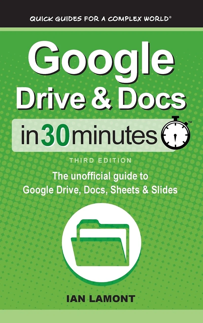 Google Drive & Docs 30 Minutes: The unofficial guide to Drive, Docs, Sheets Slides