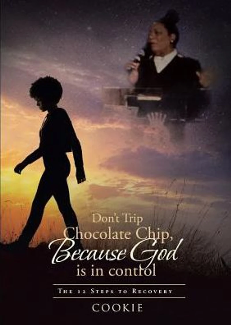 Don't Trip Chocolate Chip- Because God is control: The 12 Steps to Recovery