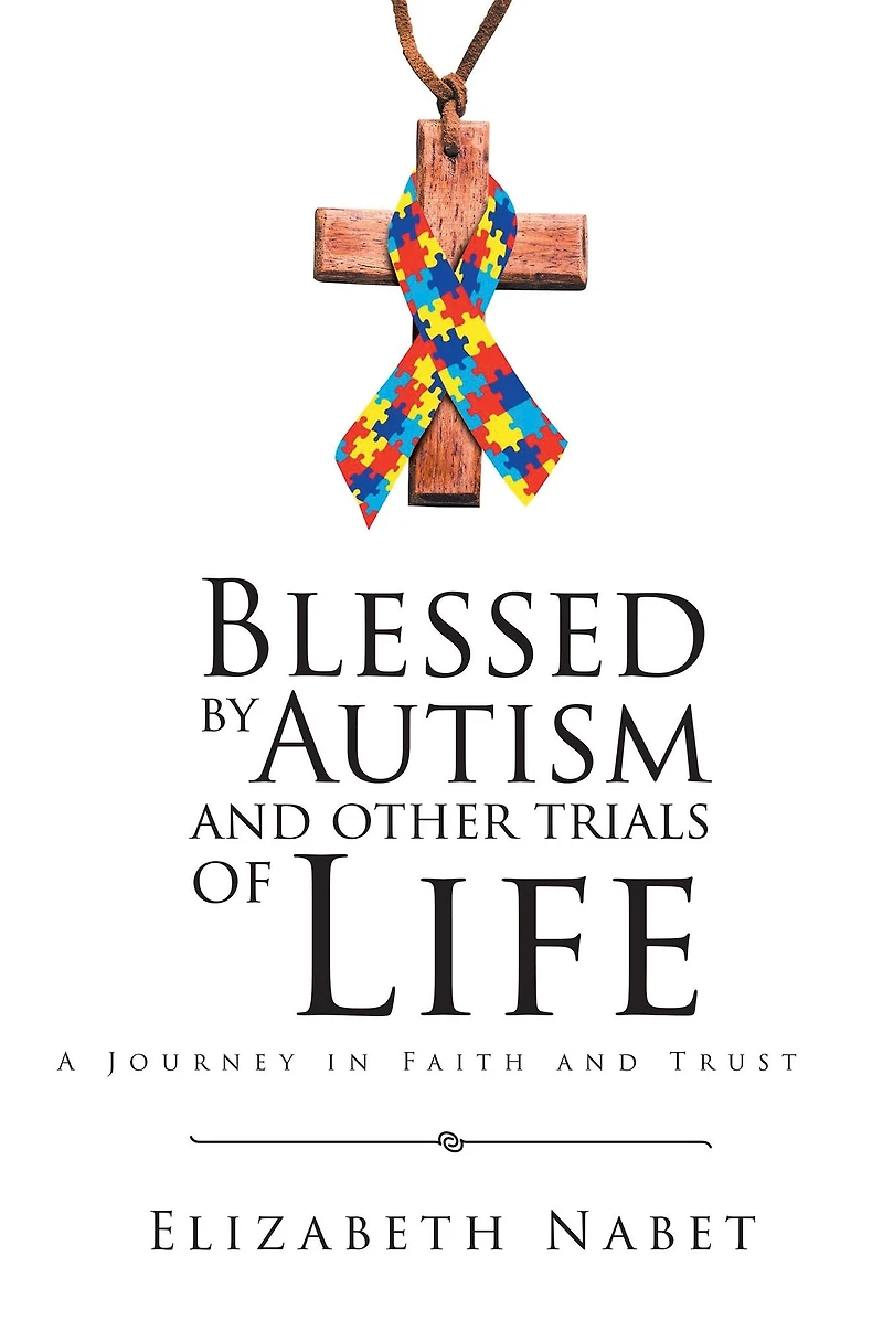 Blessed by Autism and Other Trials of Life: A Journey in Faith and Trust
