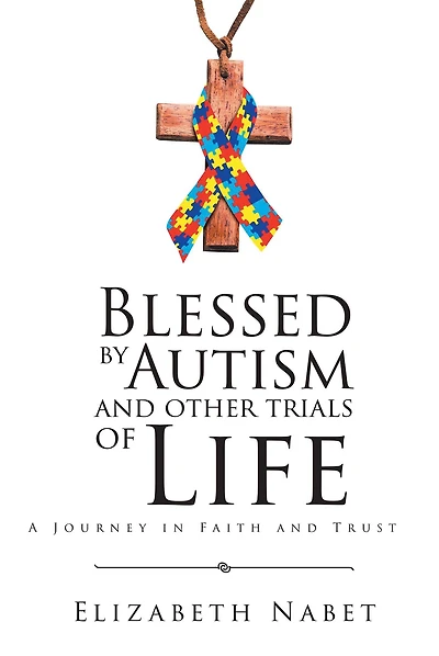 Blessed by Autism and Other Trials of Life: A Journey in Faith and Trust