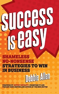 Success is Easy: Shameless, No-nonsense Strategies to Win Business