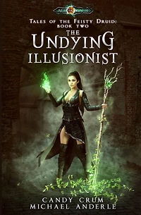 The Undying Illusionist: Tales of the Feisty Druid Book 2