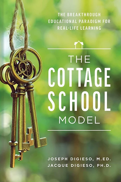 The Cottage School Model: The Breakthrough Educational Paradigm For Real-Life Learning