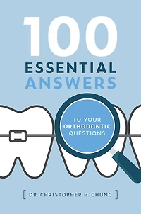 100 Essential Answers To Your Orthodontic Questions
