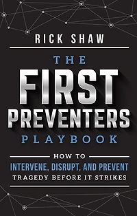 The First Preventers Playbook: How to Intervene, Disrupt, and Prevent Tragedy Before It Strikes