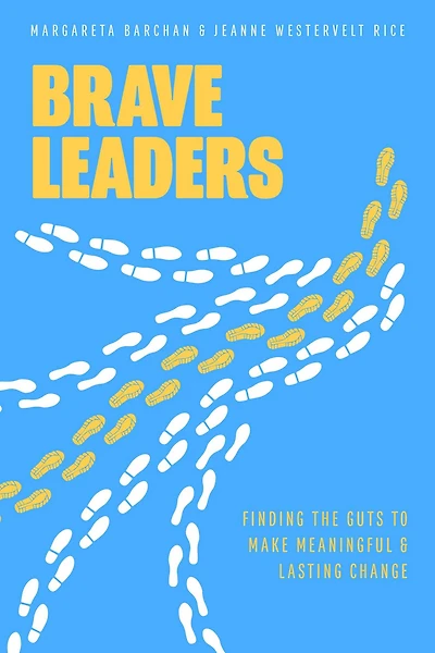 Brave Leaders: Finding The Guts To Make Meaningful & Lasting Change