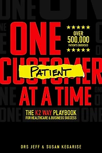 One Patient At A Time: The K2 Way Playbook For Healthcare & Business Success