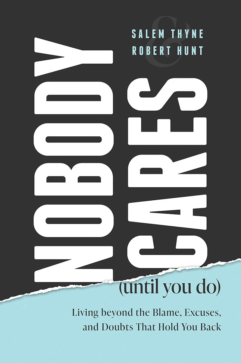 Nobody Cares (Until You Do): Living Beyond The Blame, Excuses and Doubts That Hold Back