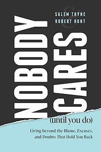 Nobody Cares (Until You Do): Living Beyond The Blame, Excuses and Doubts That Hold Back