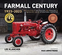 Farmall Century: 1923-2023: The Evolution of Red Tractors and Crawlers in the Golden Age of International Harvester