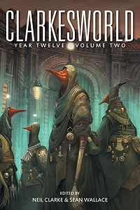 Clarkesworld Year Twelve: Volume Two (Clarkesworld Anthology, #12.2)