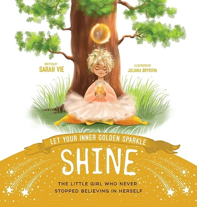Let Your Inner Golden Sparkle Shine: The Little Girl Who Never Stopped Believing Herself
