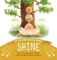 Let Your Inner Golden Sparkle Shine: The Little Girl Who Never Stopped Believing Herself