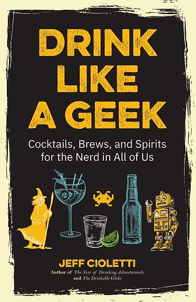Drink Like a Geek: Cocktails, Brews, and Spirits for the Nerd All of Us
