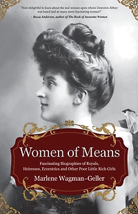 Women of Means: The Fascinating Biographies Royals, Heiresses, Eccentrics and Other Poor Little Rich Girls (Bios Royalty & Famous)