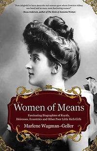 Women of Means: The Fascinating Biographies Royals, Heiresses, Eccentrics and Other Poor Little Rich Girls (Bios Royalty & Famous)