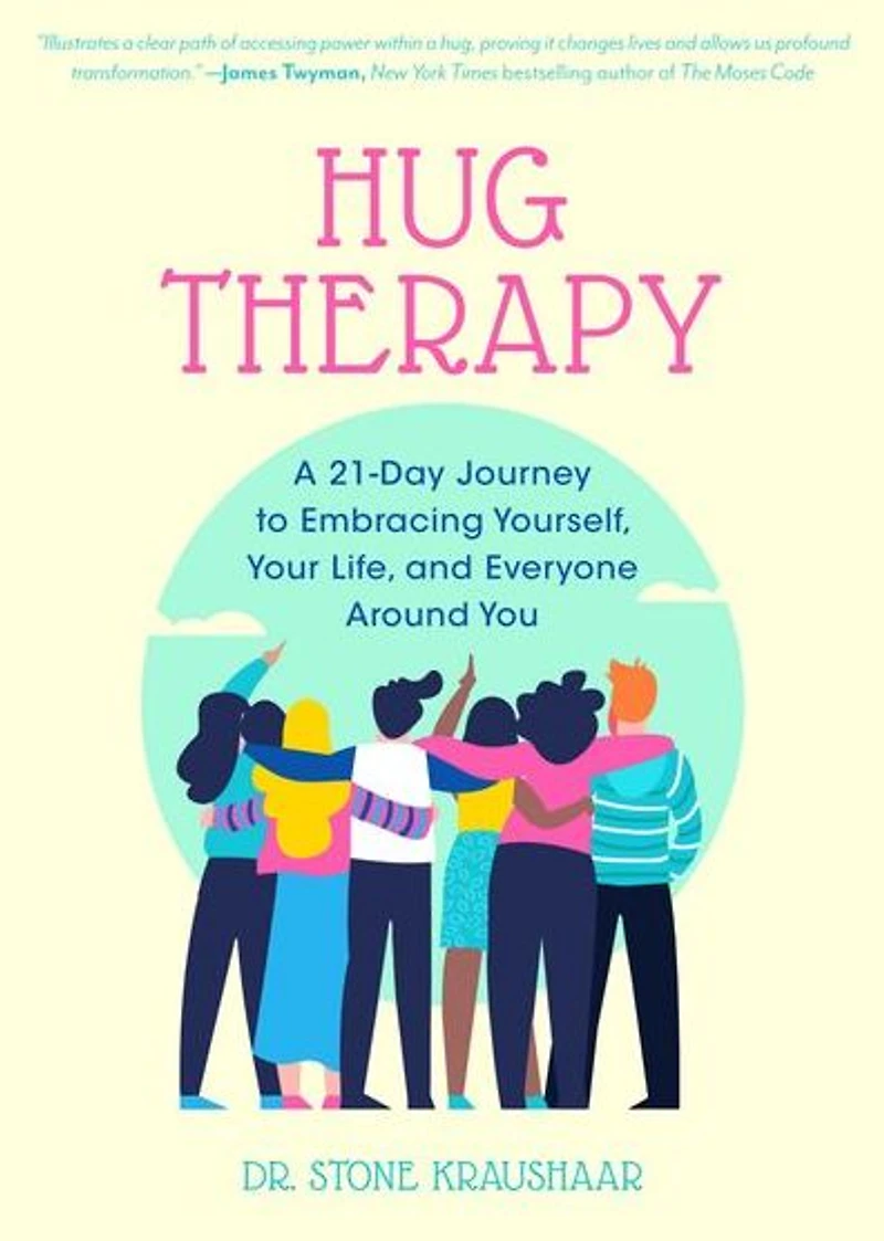 Hug Therapy: A 21-Day Journey to Embracing Yourself, Your Life, and Everyone Around You