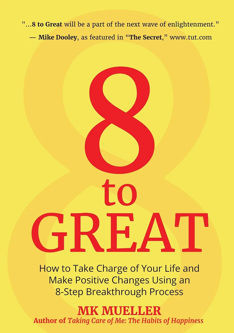 8 to Great: How Take Charge of Your Life and Make Positive Changes Using an 8-Step Breakthrough Process (Inspiration, Resilience, Change Life, for Fans The Happiness Project)