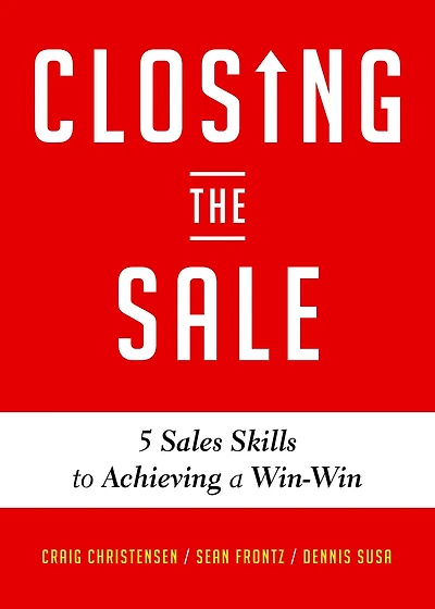 Closing the Sale: 5 Sales Skills for Achieving Win-Win Outcomes and Customer Success (Sales Book, Readers of Greatest Salesman or Way Wolf)