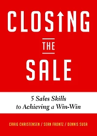 Closing the Sale: 5 Sales Skills for Achieving Win-Win Outcomes and Customer Success (Sales Book, Readers of Greatest Salesman or Way Wolf)