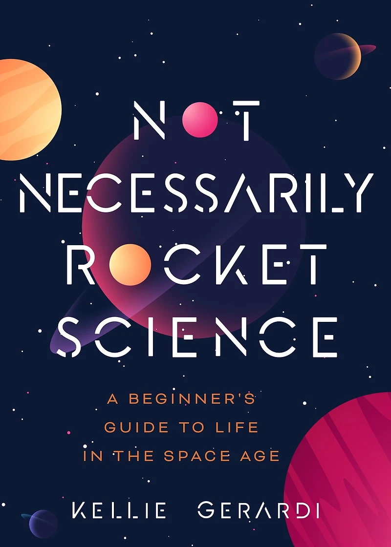 Not Necessarily Rocket Science: A Beginner's Guide to Life the Space Age