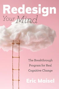 Redesign Your Mind: The Breakthrough Program for Real Cognitive Change