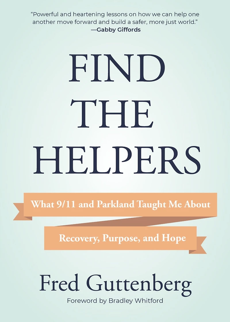 Find the Helpers: What 9/11 and Parkland Taught Me About Recovery, Purpose, Hope
