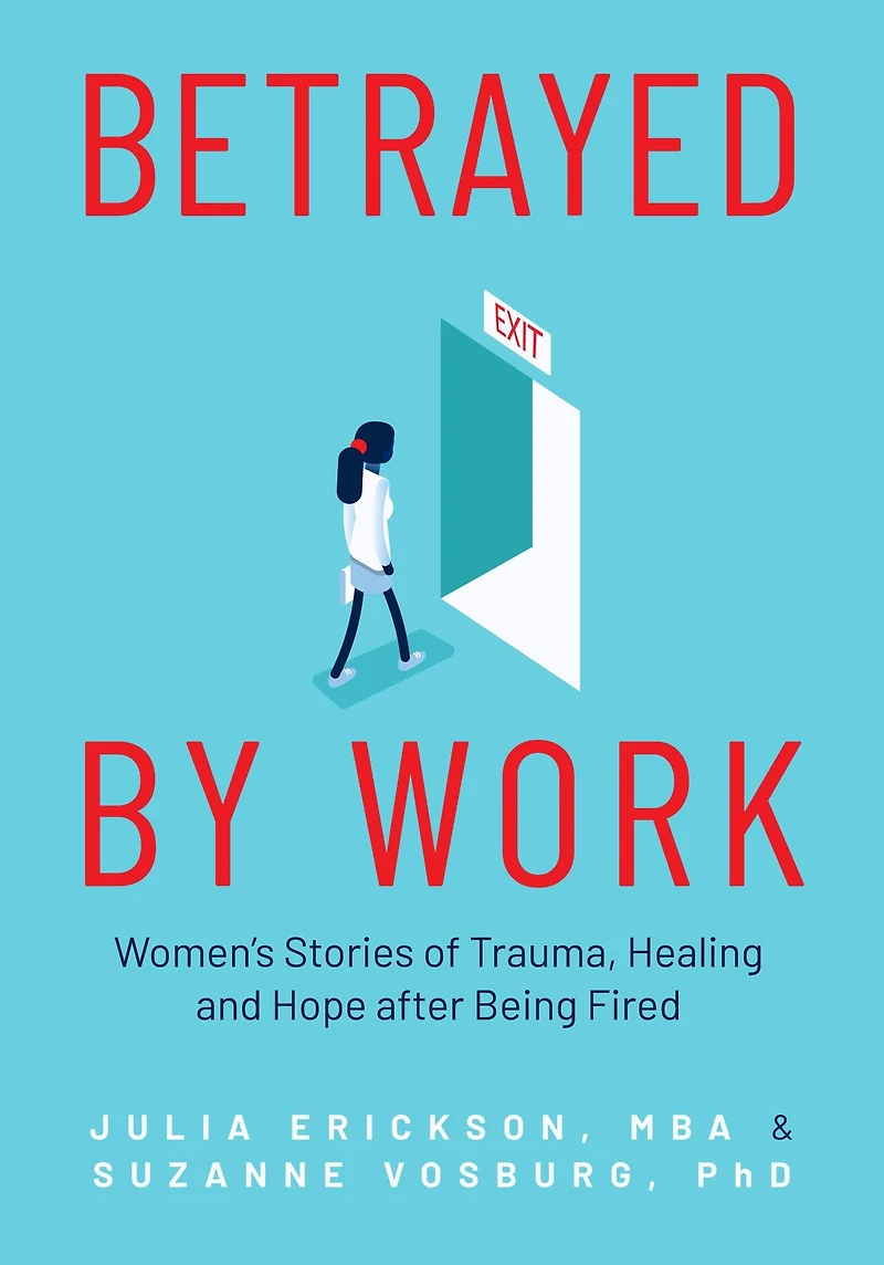 Betrayed by Work: Women's Stories of Trauma, Healing and Hope after Being Fired