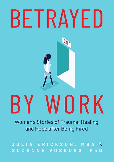Betrayed by Work: Women's Stories of Trauma, Healing and Hope after Being Fired