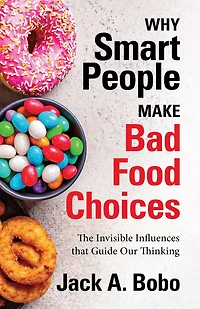 Why Smart People Make Bad Food Choices: The Invisible Influences That Guide Our Thinking