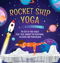 Rocket Ship Yoga: An Out-of-This-World Kids Yoga Journey for Breathing, Relaxing and Mindfulness (Yoga Poses Kids, Activities)