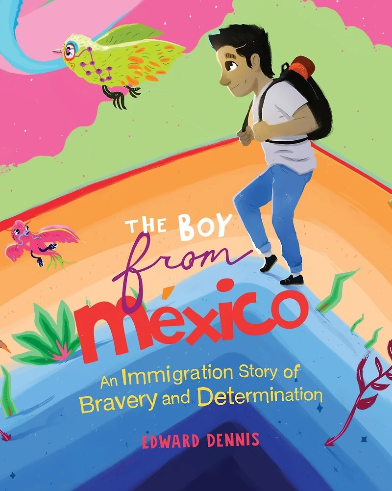 The Boy from Mexico: An Immigrant Story of Bravery and Determination (Based on a true story) (Ages 5-8)