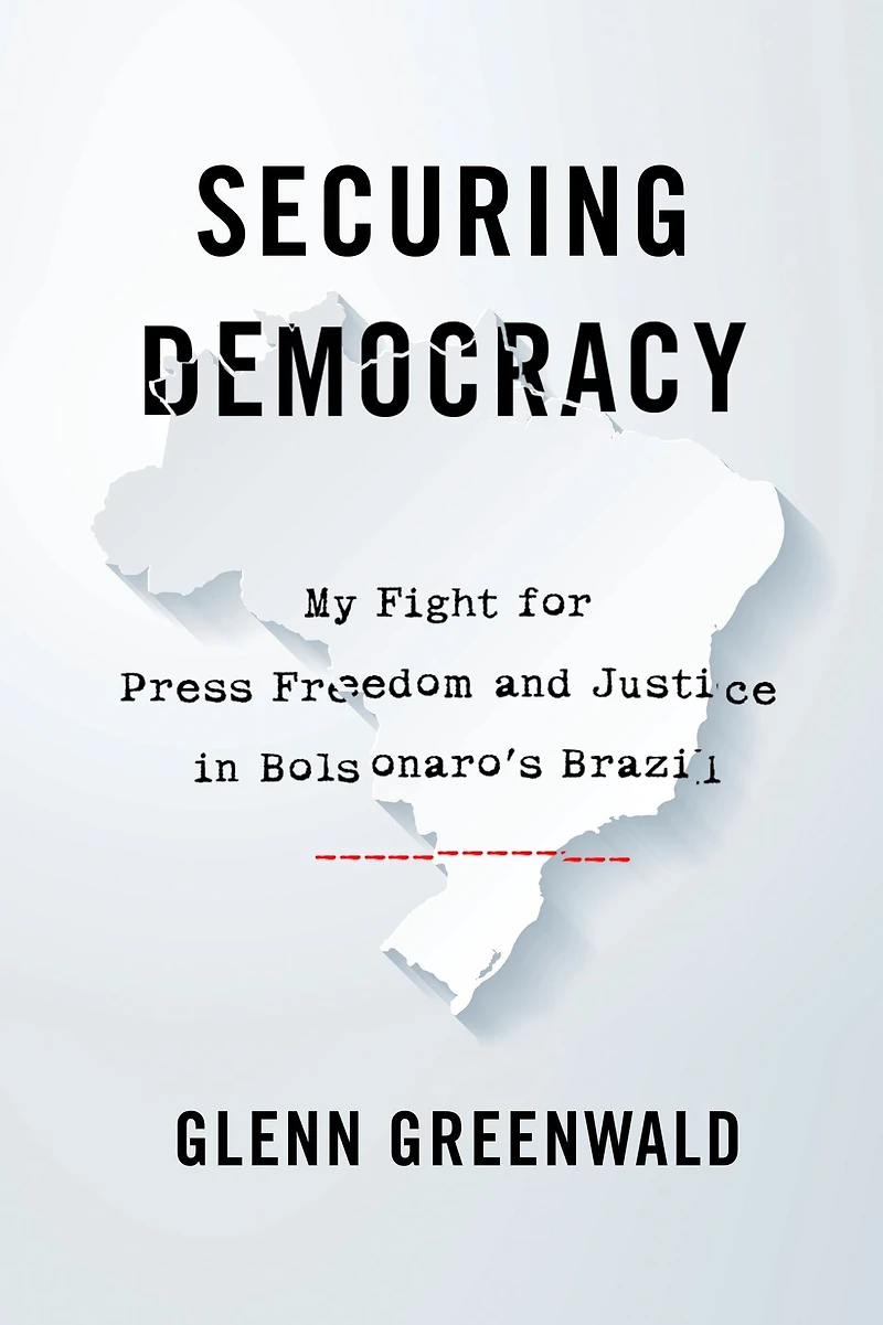 Securing Democracy: My Fight for Press Freedom and Justice Bolsonaro's Brazil