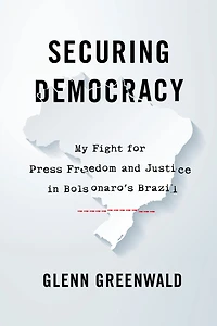 Securing Democracy: My Fight for Press Freedom and Justice Bolsonaro's Brazil