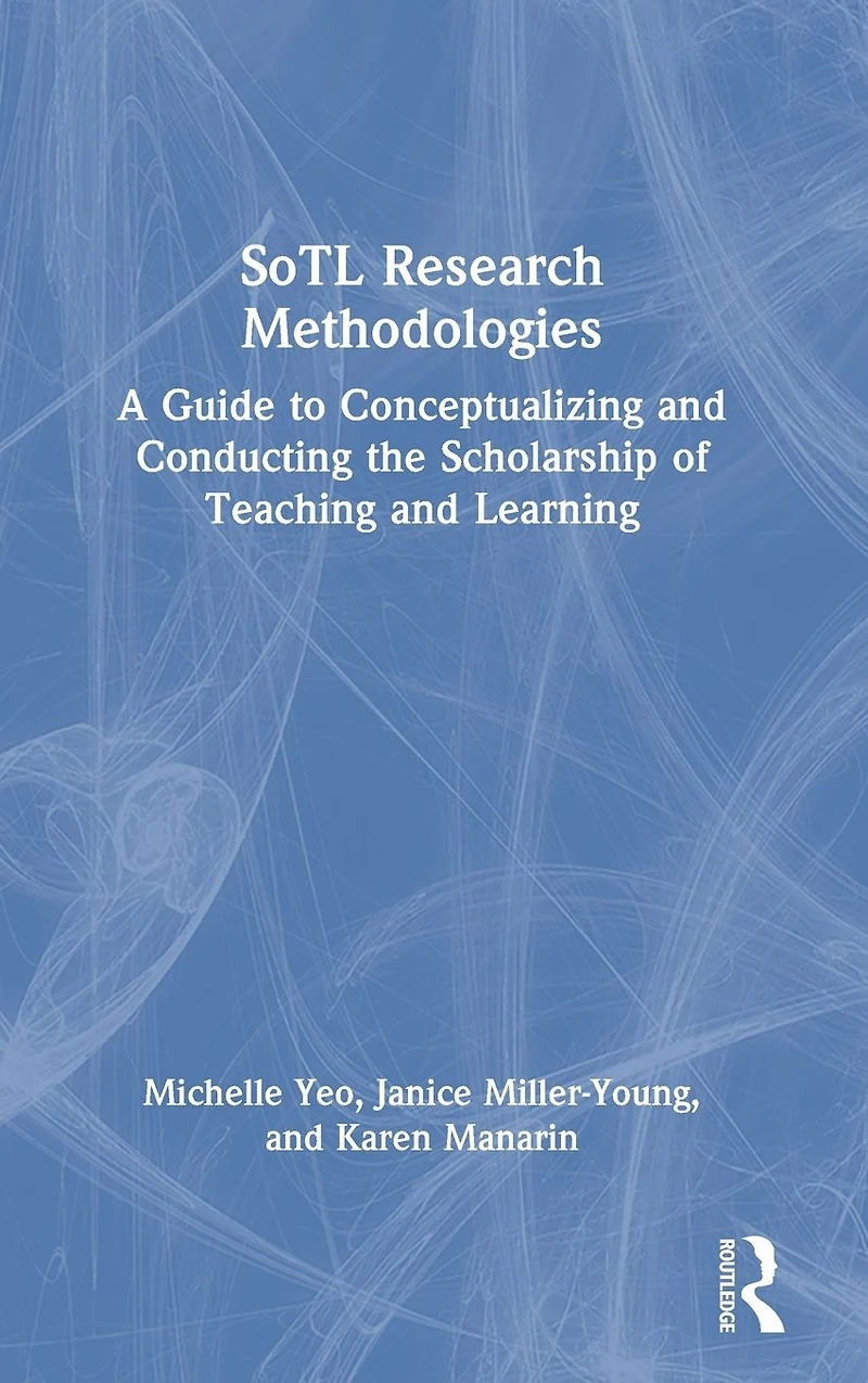 SoTL Research Methodologies: A Guide to Conceptualizing and Conducting the Scholarship of Teaching Learning