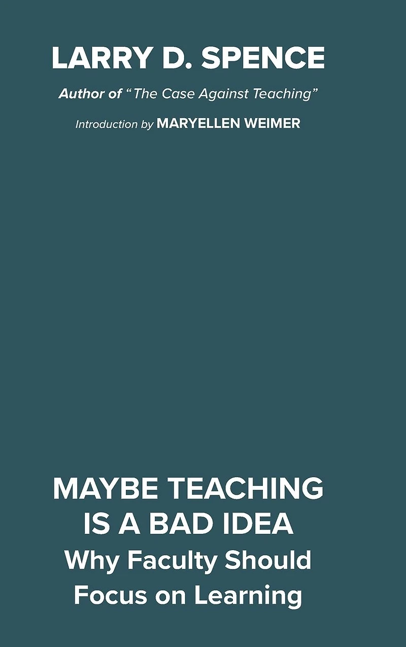 Maybe Teaching is a Bad Idea: Why Faculty Should Focus on Learning