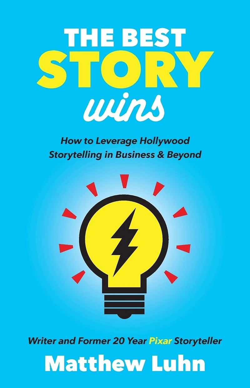 The Best Story Wins: How to Leverage Hollywood Storytelling Business & Beyond
