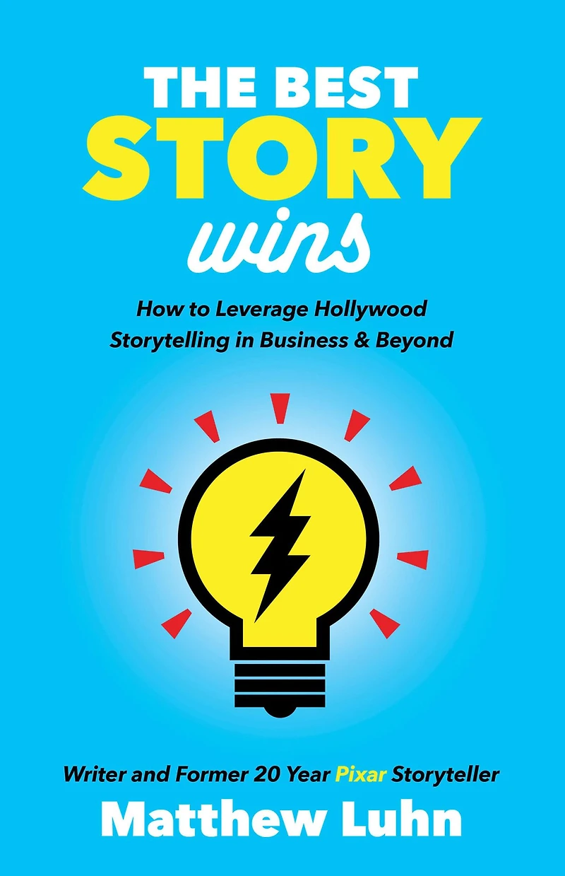 The Best Story Wins: How to Leverage Hollywood Storytelling Business & Beyond