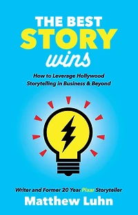 The Best Story Wins: How to Leverage Hollywood Storytelling Business & Beyond