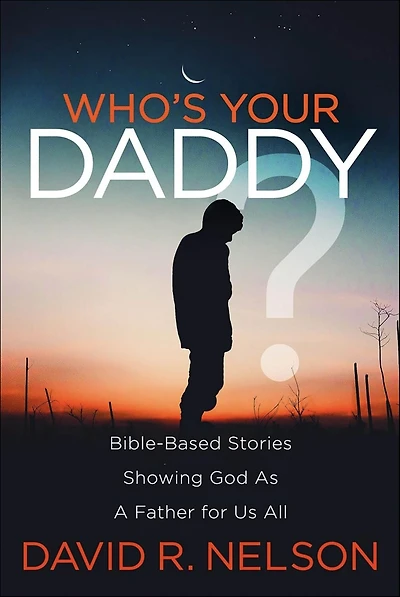 Who's Your Daddy?: Bible-Based Stories Showing God As A Father for Us All