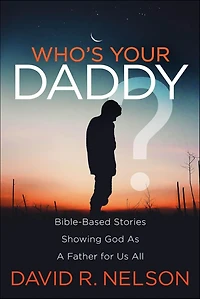 Who's Your Daddy?: Bible-Based Stories Showing God As A Father for Us All
