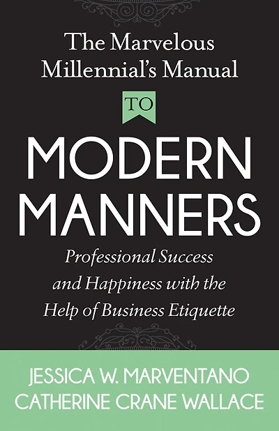 the Marvelous Millennial's Manual To Modern Manners: Professional Success and Happiness with Help of Business Etiquette