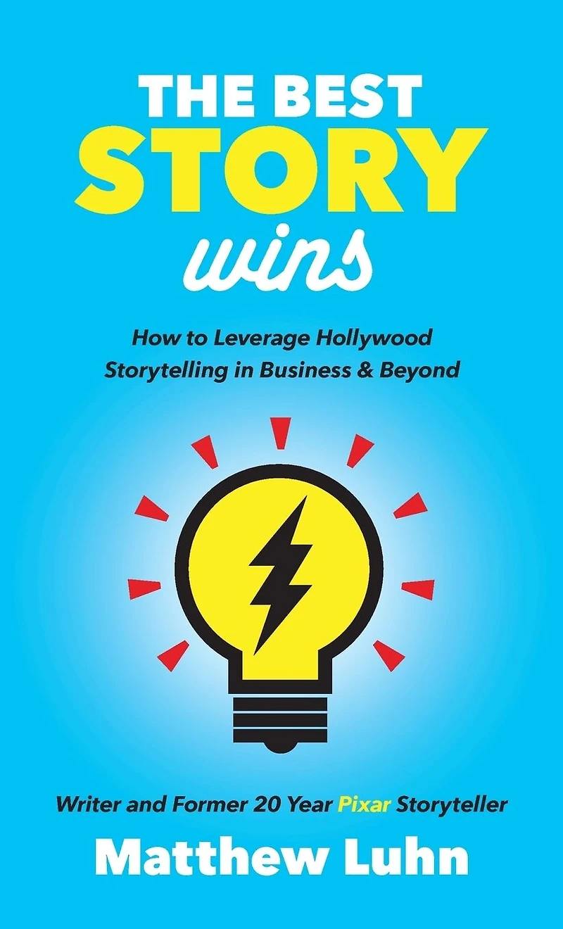 The Best Story Wins: How to Leverage Hollywood Storytelling Business & Beyond