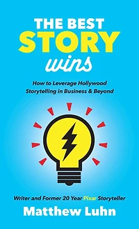 The Best Story Wins: How to Leverage Hollywood Storytelling Business & Beyond