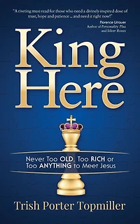 King Here: Never Too Old, Rich or Anything to Meet Jesus